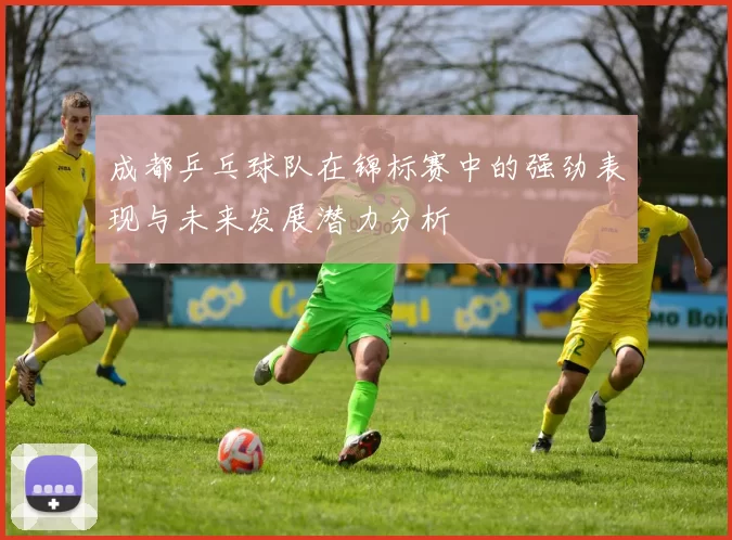 成都乒乓球队在锦标赛中的强劲表现与未来发展潜力分析