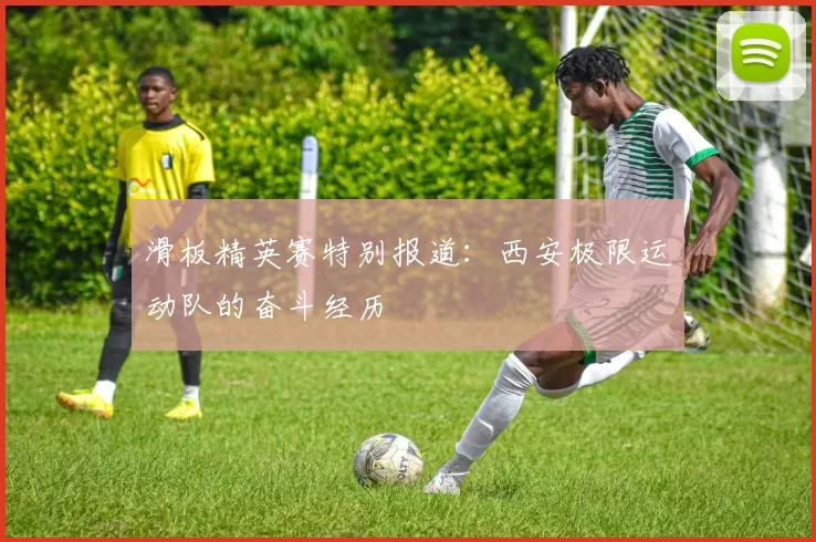 滑板精英赛特别报道：西安极限运动队的奋斗经历