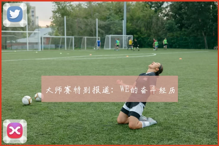 大师赛特别报道：WE的奋斗经历