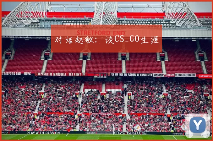 对话赵敏：谈CS_GO生涯