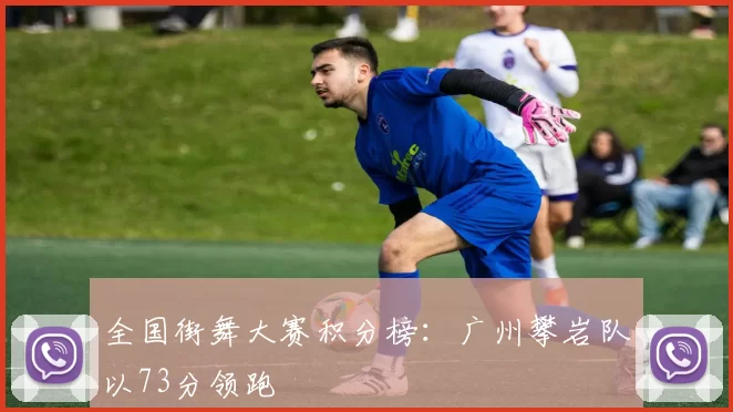 全国街舞大赛积分榜：广州攀岩队以73分领跑